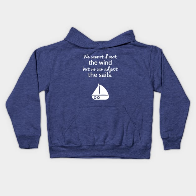 Cannot Direct The Wind But Can Adjust The Sail Sailboat Quote Kids Hoodie by rustydoodle
